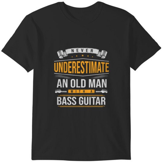 Discover Never Underestimate An Old Man With A Bass Guitar T-Shirts