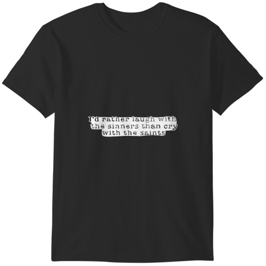 Discover I’d rather laugh with the sinners than cry with the saints Quote T-Shirts