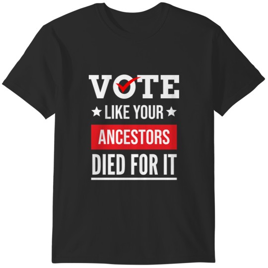Discover Vote Like Your Ancestors Died For It Classic(17) T-Shirts