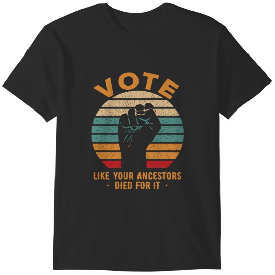 Discover Vote Like Your Ancestors Died For It Classic(11) T-Shirts