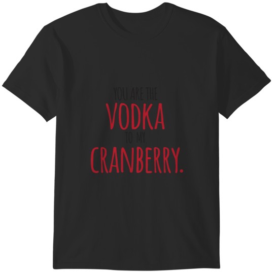 Discover You Are the Vodka to my Cranberry T-Shirts