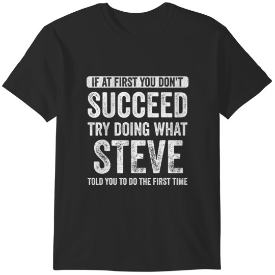 Discover steve if at first you don't succeed try doing what steve t T-Shirts
