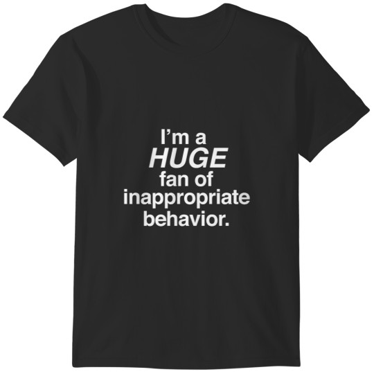 Discover I_m a HUGE fan of inappropriate behavior T-Shirts
