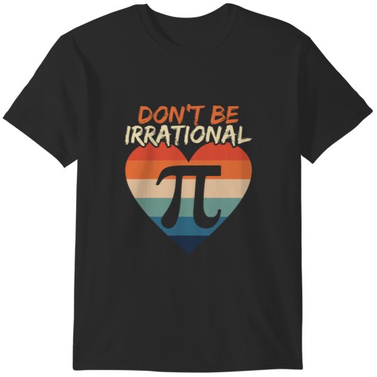 Discover Dont Be Irrational Math Lover Math Teacher Pi Day 21 T-Shirts
