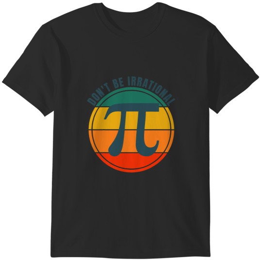 Discover Dont Be Irrational Symbol Pi Day Math Happy Pi Irrational 22 T-Shirts