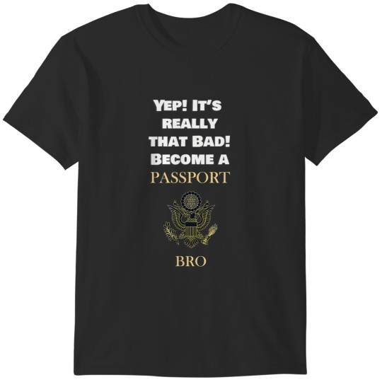Discover passport bro usa it's really that bad t T-Shirts