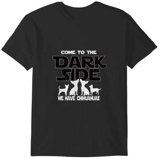 Discover Chihuahua T shirt - Come To The Dark Side - Chihuahua Lovers Gift T-Shirts