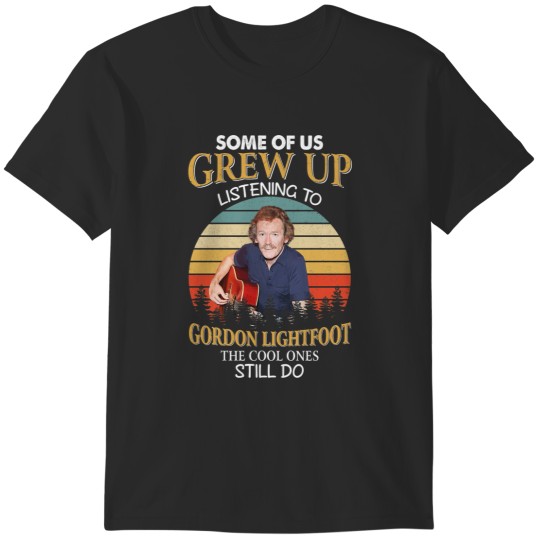 Discover Some Of Us Grew Up Listening To Gordon Lightfoot The Cool Ones Still Do Vintage T-Shirts