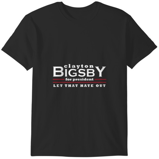 Discover Clayton Bigsby for President - Let That Hate Out T-Shirts