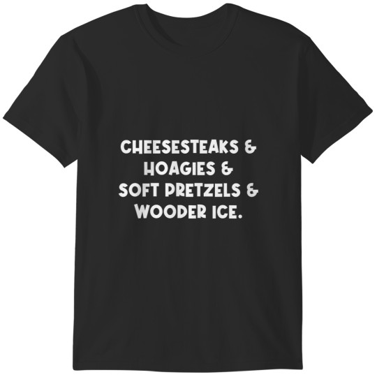 Discover cheesesteaks hoagies soft pretzels wooder ice funny T-Shirts