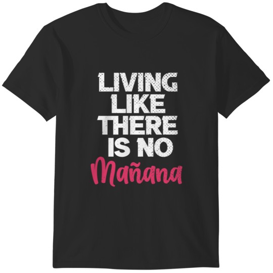 Discover Living Like There is No Manana T-Shirts