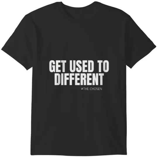 Discover Get Used to Different The Chosen T-Shirts
