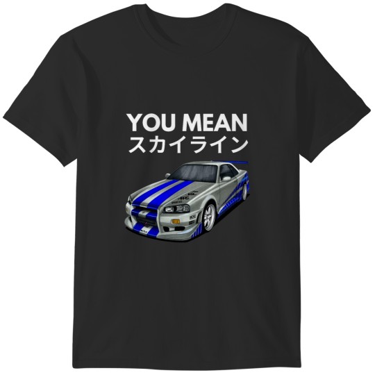 Discover You mean Skyline{ Paul walker_s R34 Skyline GTR } T-Shirts
