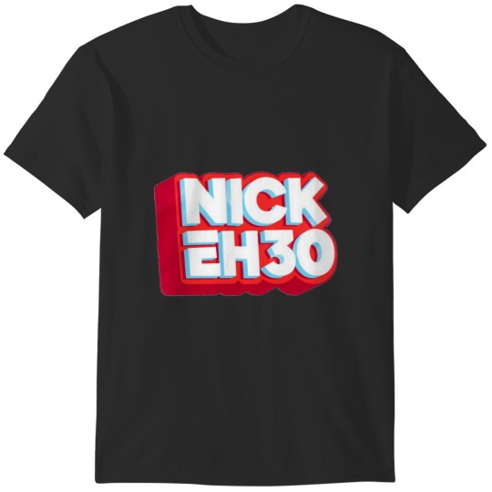 Discover nick eh 30 T-Shirts