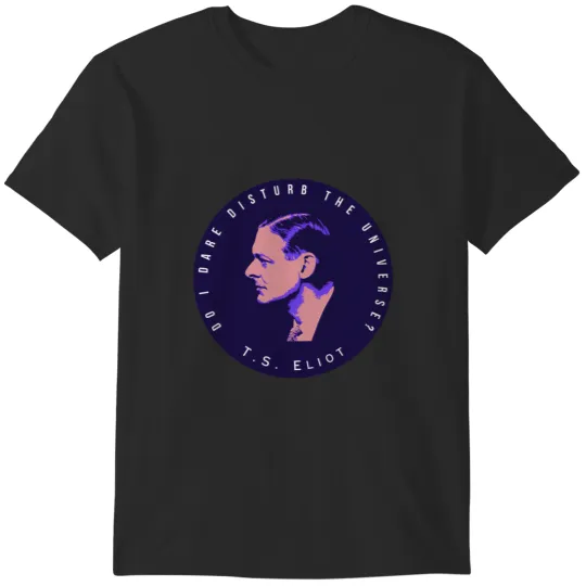 Discover T.S. Eliot portrait and quote  Do I dare disturb the universe T-Shirts