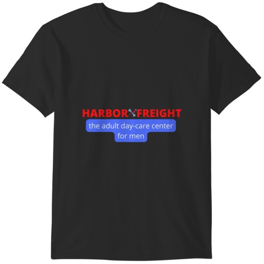 Discover Harbor Freight The Adult Day Care Center For Men  .png T-Shirts