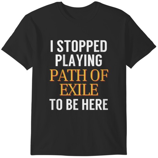 Discover I stopped playing Path of Exile to be here Funny Gaming Meme Design T-Shirts
