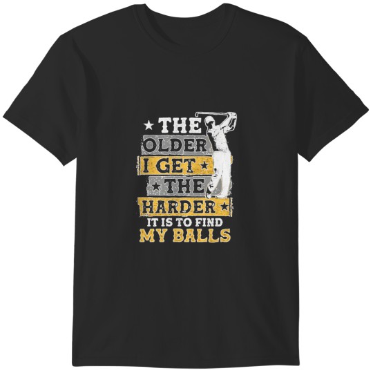 Discover The Older I Get The Harder It Is To Find My Balls T-Shirts
