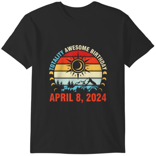Discover happy totality solar eclipse awesome birthday april 8 2024 t T-Shirts