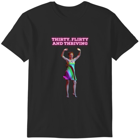 Discover Thirty, Flirty and Thriving T-Shirts