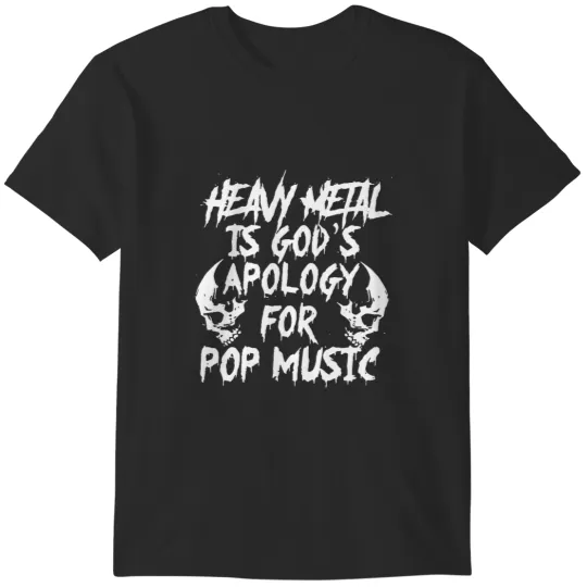 Discover Heavy Metal is Gods Apology for Pop Music Metal T-Shirts
