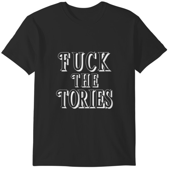 Discover Fuc k The Tories Design T-Fuc k The Tories Design T- T-Shirts