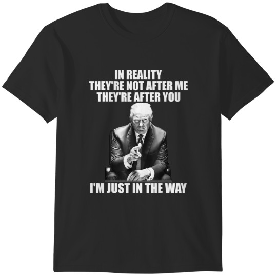 Discover in reality they're not after me they're after you 2024 t T-Shirts