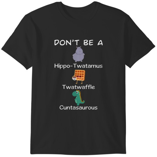Discover don't be a hippotwatamus twatwaffle cuntasaurous funny t T-Shirts