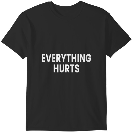 Discover everything hurts t T-Shirts