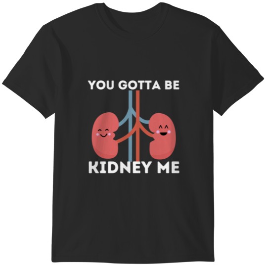 Discover Youotta Be Kidney Me T-Shirts