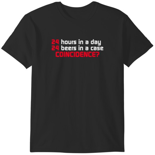 Discover 24 Hours In A Day, 24 Beers In A Case. Coincidence T-Shirts