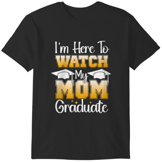 Discover i'm here to watch my mom graduate son daughter graduation T-Shirts