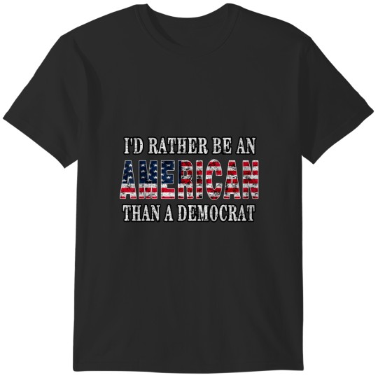 Discover i'd rather be an american than a democrat anti liberal T-Shirts