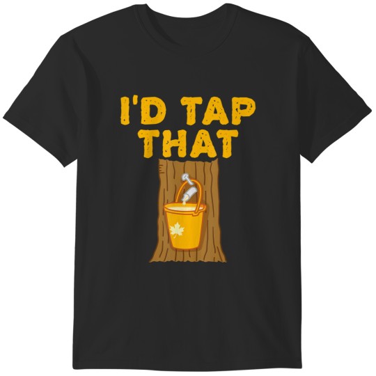 Discover i'd tap that maple tree maple syrup T-Shirts