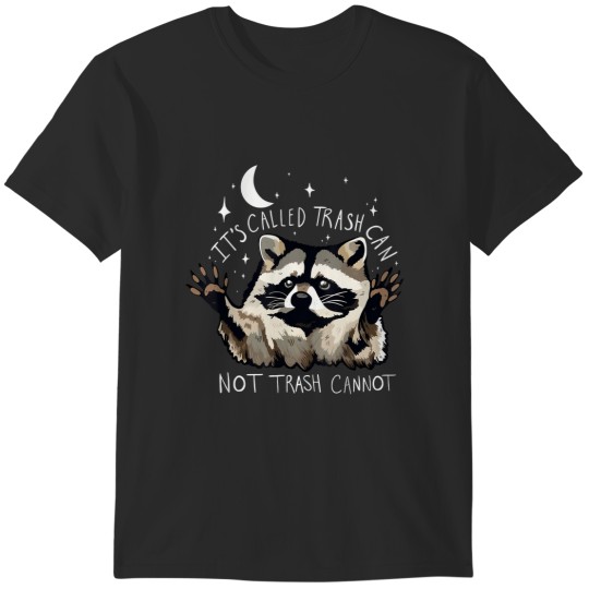 Discover it's called trash can not trash cannot raccoon T-Shirts