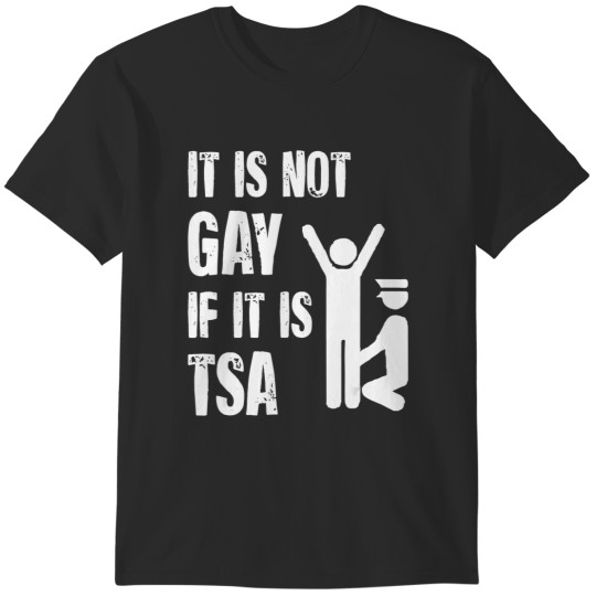 Discover it is not gay if it is tsa funny security airline lovers T-Shirts