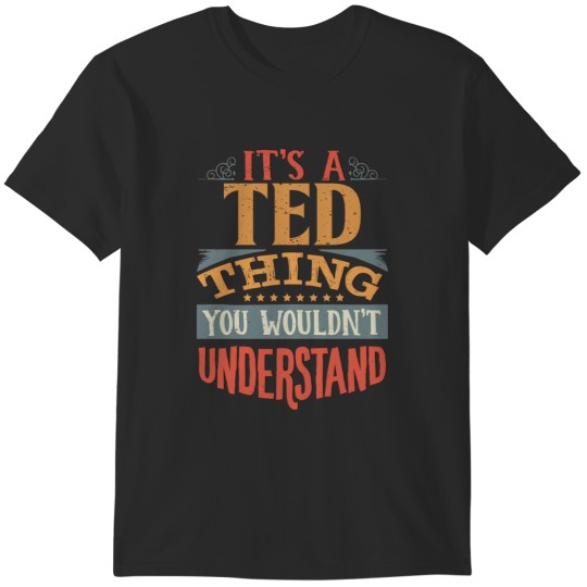 Discover Ted Name-Its A Ted Thing You Wouldnt Understand T-Shirts