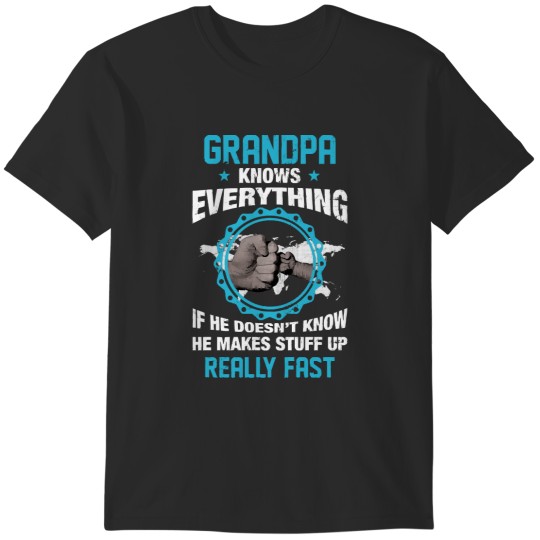 Discover Grandpa Knows Everything Grandpa Knows Everything If He Doesn't Know He Makes Stuff Up Really Fast Funny T-Shirts