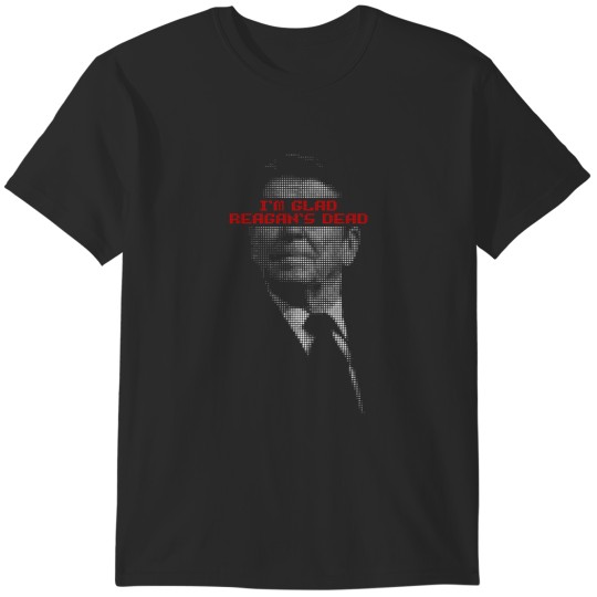 Discover I'm glad Reagan's-Dead- T-Shirts
