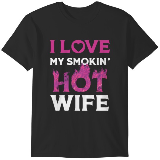 Discover I Love My Smokin Hot Wife I Love My Smokin Hot Wife T-Shirts
