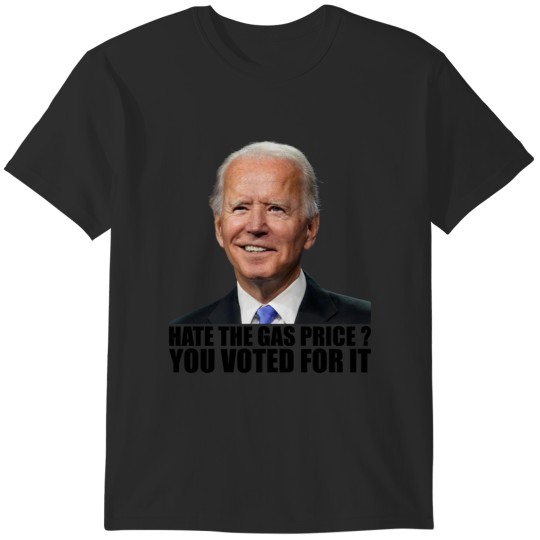 Discover Hate The Gas Price You Voted For It Joe Biden I Did That Funny Gas Prices Memes Republican Anti Bide T-Shirts
