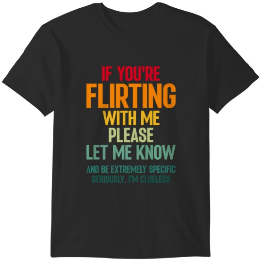 Discover if you're flirting with me please let know and be extremely T-Shirts
