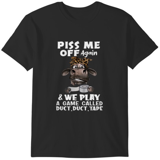 Discover piss me off again and we play a game called duct duct tape T-Shirts