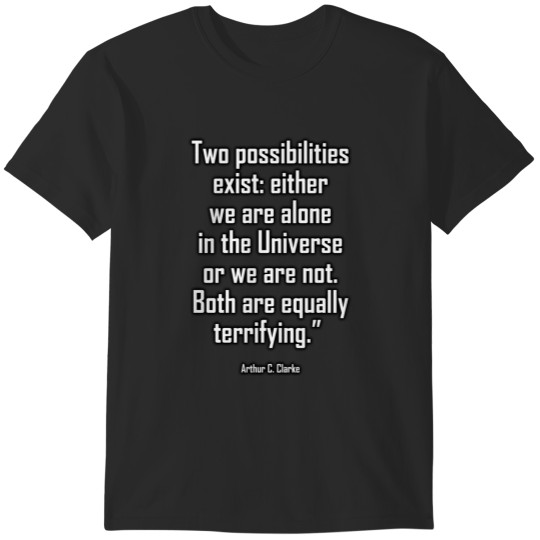Discover Arthur C Clarke Two possibilities exist either we are alone in the Universe or we are not Both a T-Shirts
