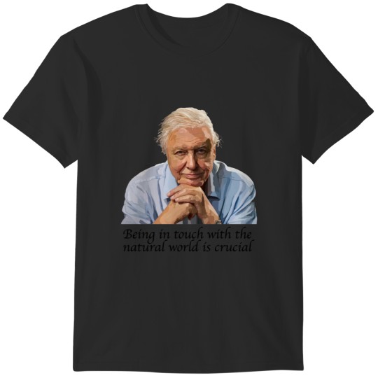 Discover David Attenborough-Being in touch with the natural world is crucial T-Shirts
