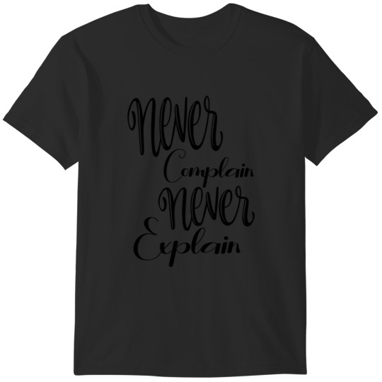 Discover Never Complain Never Explain T-Shirts