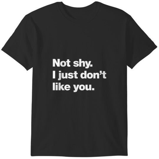 Discover Not shy. I just dont like you. T-Shirts
