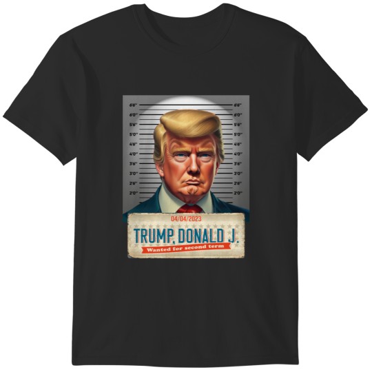 Discover Donald  MUGSHOTs Wanted for Second Term 04042023 T-Shirts