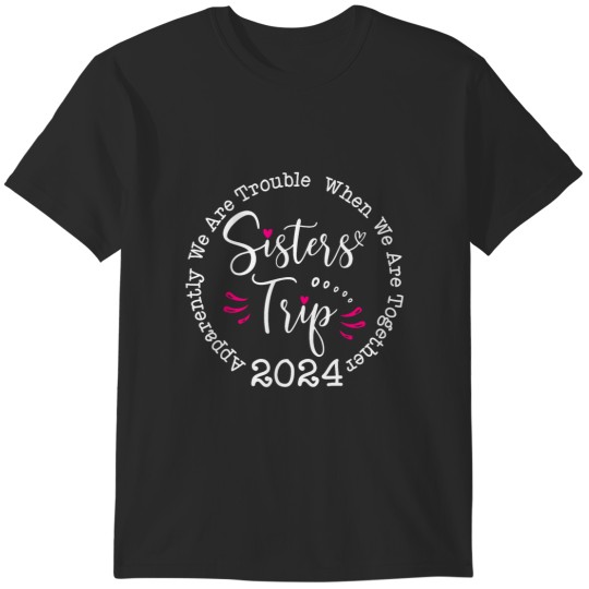 Discover sisters trip 2024 apparently we are trouble matching trip T-Shirts
