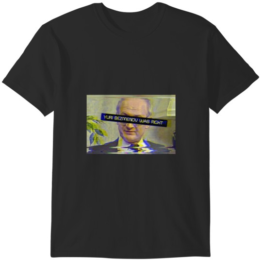 Discover Yuri Bezmenov Was Right T-Shirts